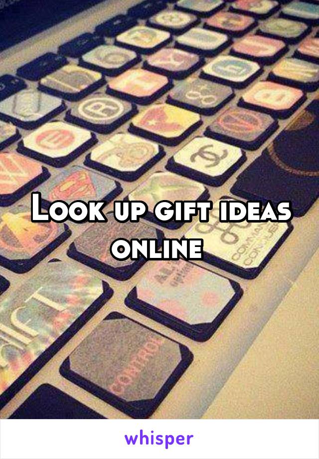 Look up gift ideas online 