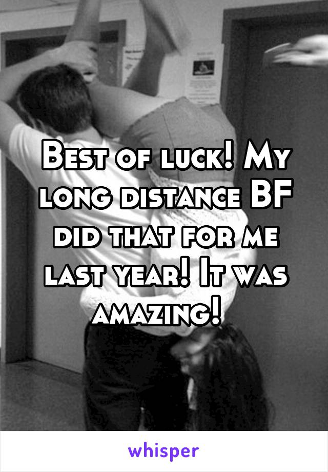 Best of luck! My long distance BF did that for me last year! It was amazing!  