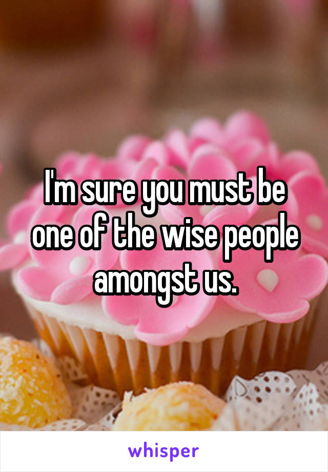 I'm sure you must be one of the wise people amongst us.