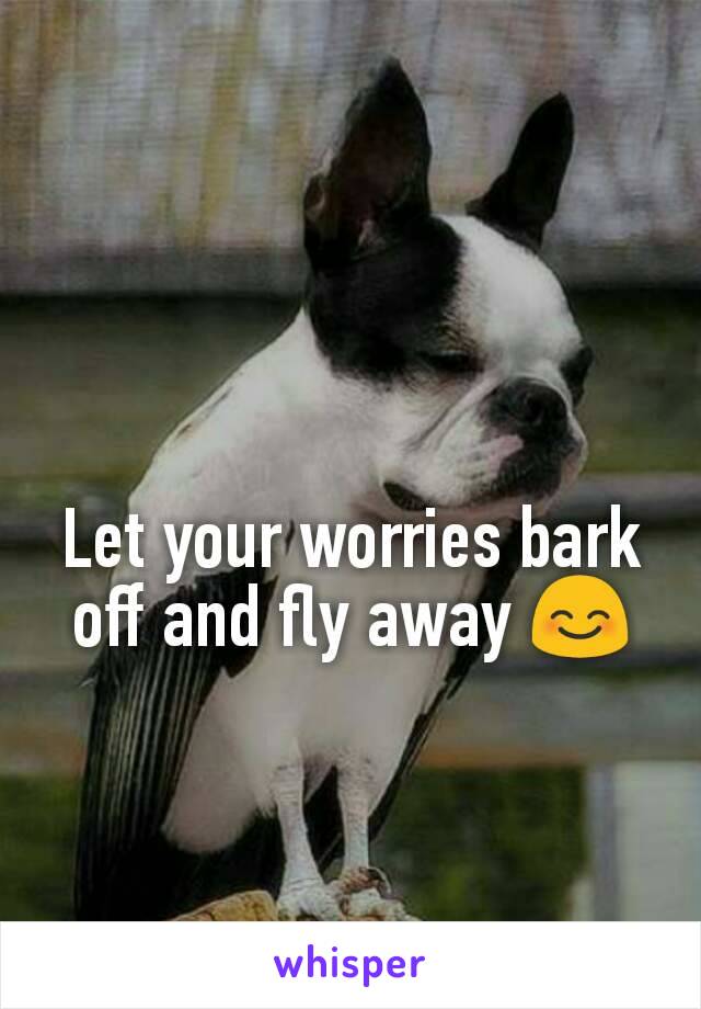 Let your worries bark off and fly away 😊