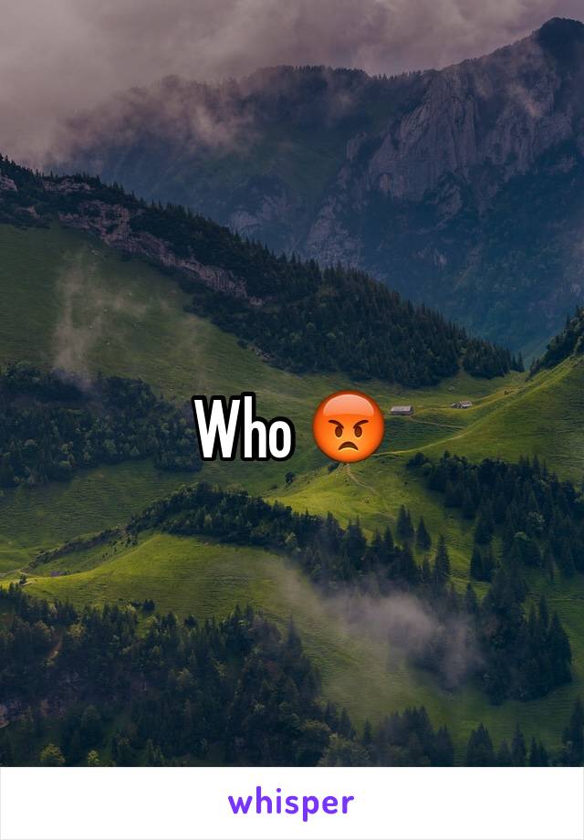 Who 😡