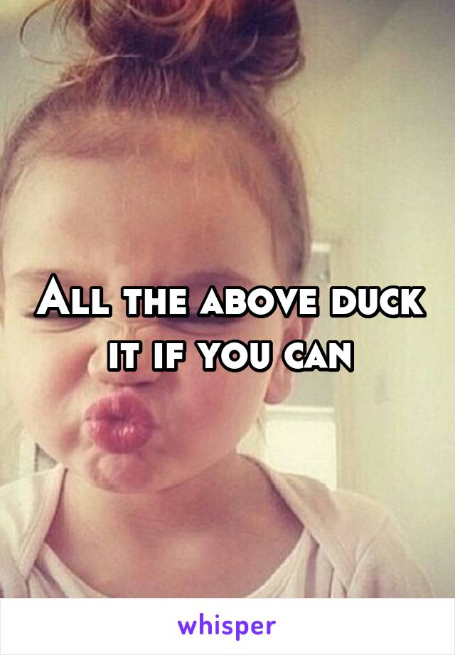 All the above duck it if you can