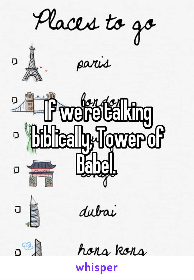 If we're talking biblically, Tower of Babel. 