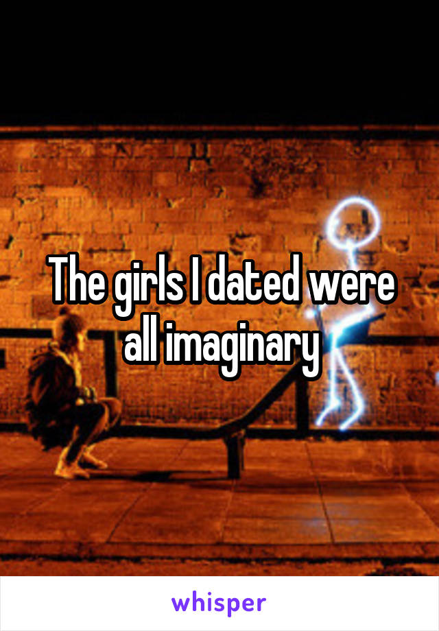 The girls I dated were all imaginary