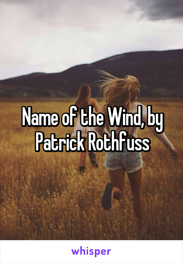 Name of the Wind, by Patrick Rothfuss