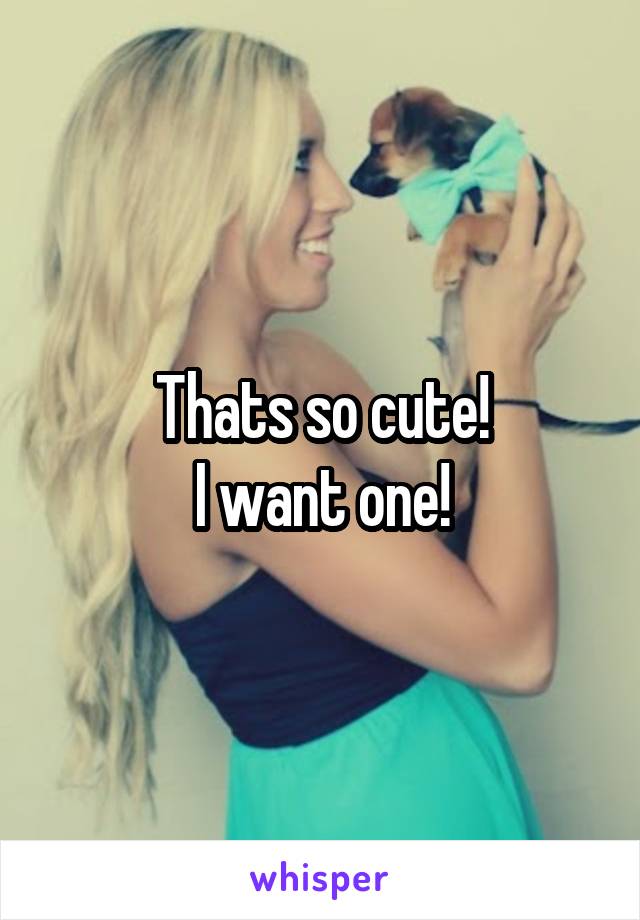 Thats so cute!
I want one!