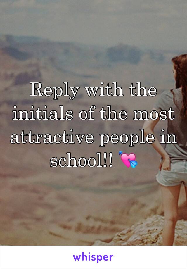 Reply with the initials of the most attractive people in school!! 💘