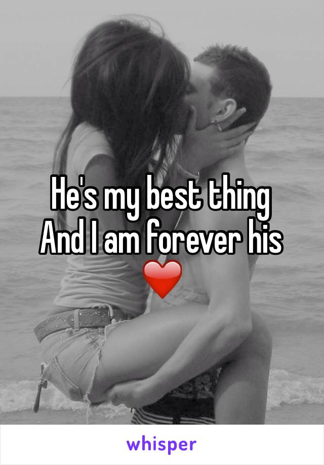 He's my best thing 
And I am forever his 
❤️