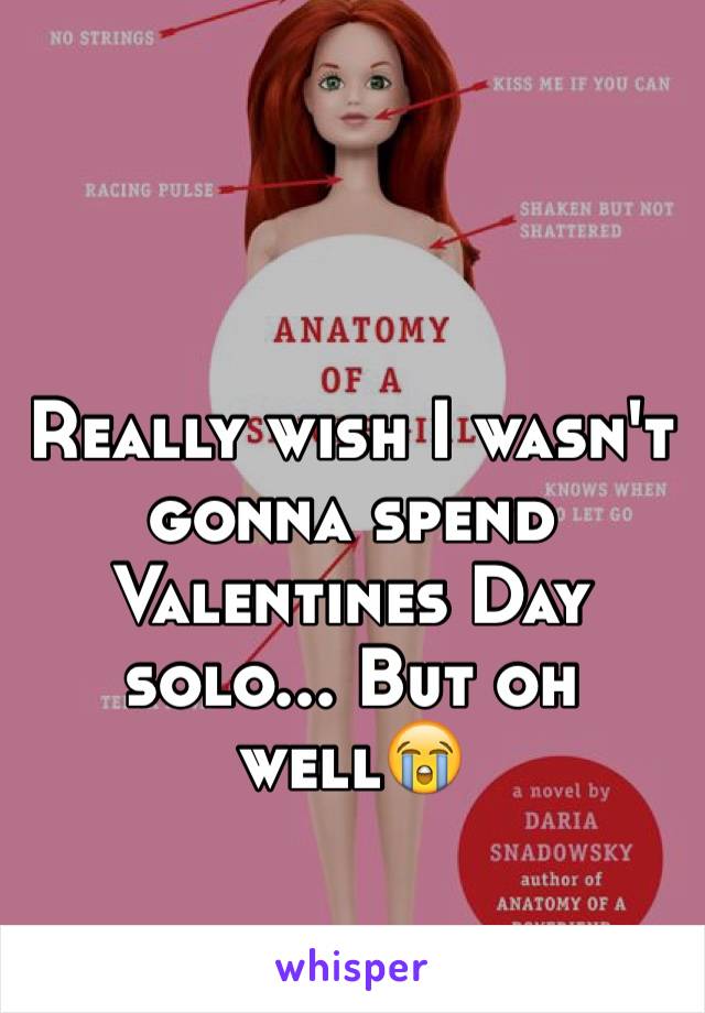 Really wish I wasn't gonna spend Valentines Day solo... But oh well😭