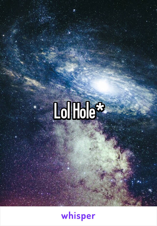 Lol Hole*