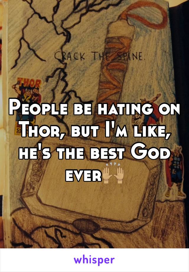 People be hating on Thor, but I'm like, he's the best God ever🙌🏽