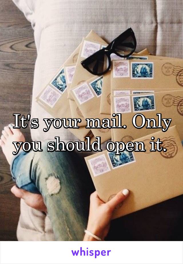 It's your mail. Only you should open it. 