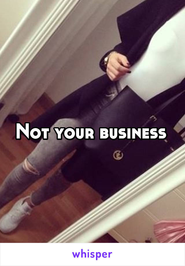 Not your business 
