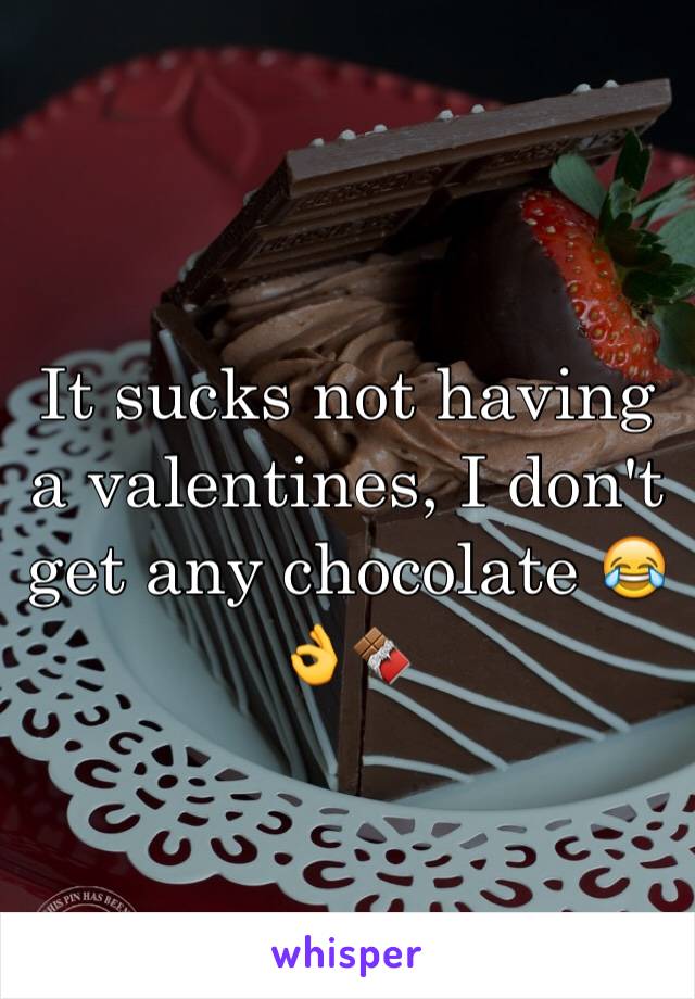 It sucks not having a valentines, I don't get any chocolate 😂👌🍫