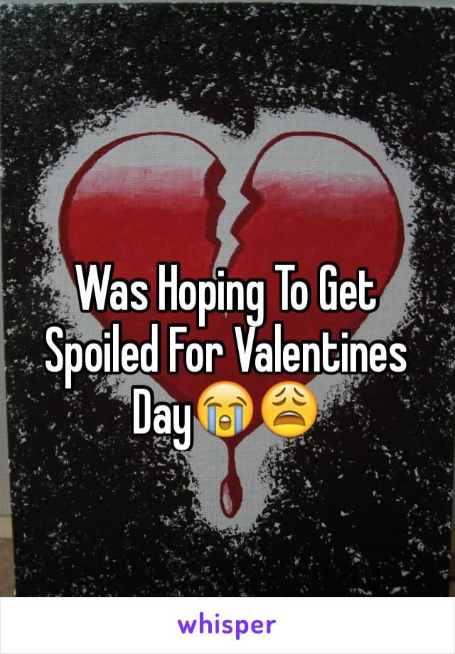 Was Hoping To Get Spoiled For Valentines Day😭😩 