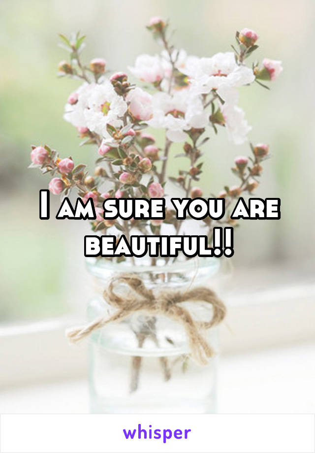 I am sure you are beautiful!!