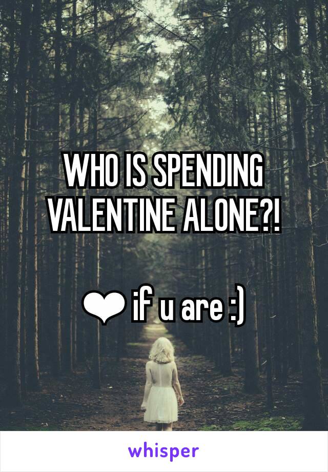 WHO IS SPENDING VALENTINE ALONE?!

❤ if u are :)