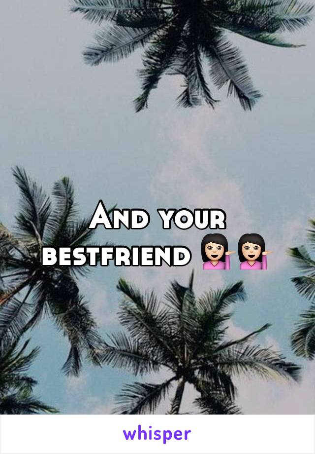 And your bestfriend 💁🏻💁🏻