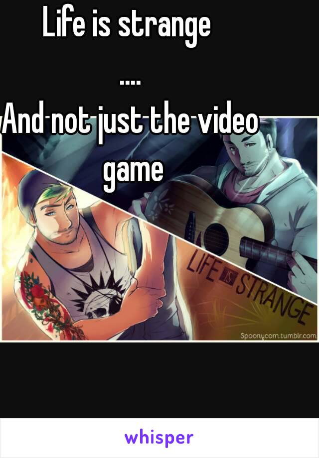 Life is strange 
....
And not just the video game
