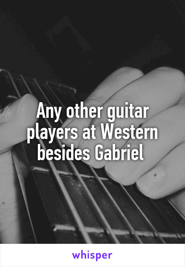Any other guitar players at Western besides Gabriel 