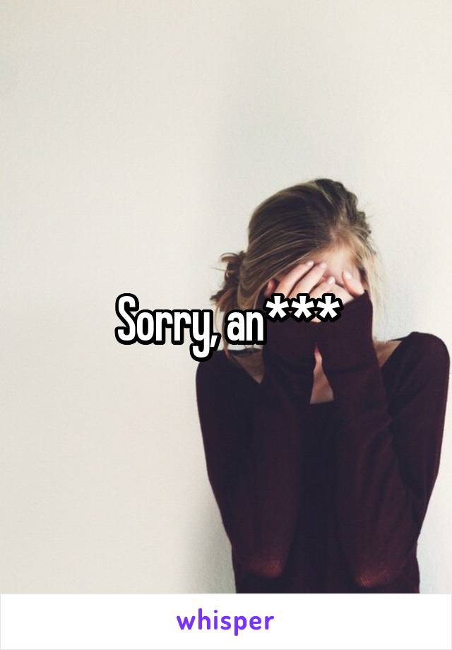 Sorry, an***