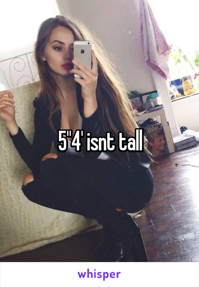 5"4' isnt tall