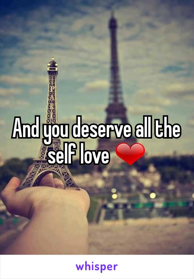 And you deserve all the self love ❤