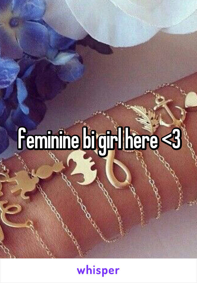 feminine bi girl here <3