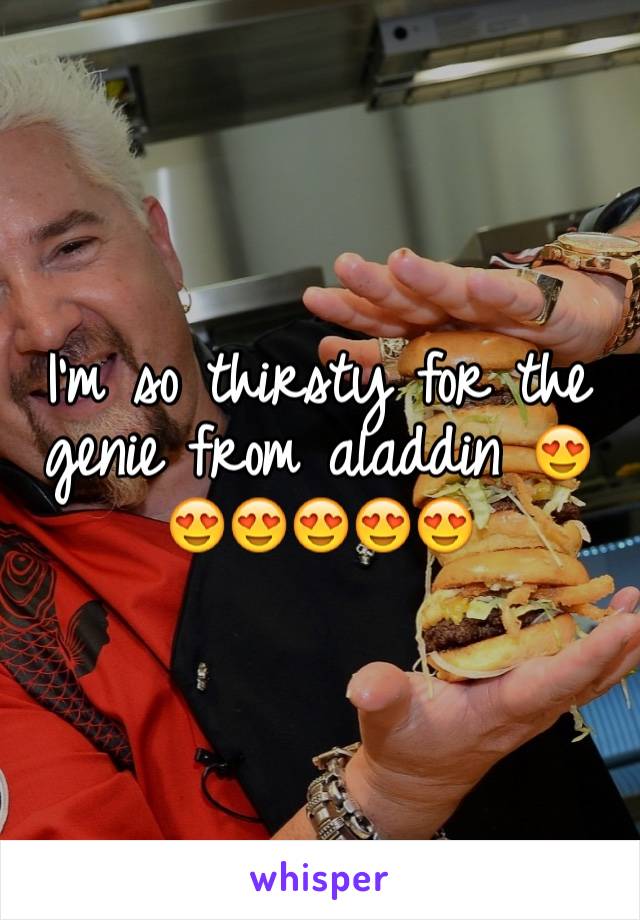 I'm so thirsty for the genie from aladdin ðŸ˜�ðŸ˜�ðŸ˜�ðŸ˜�ðŸ˜�ðŸ˜�