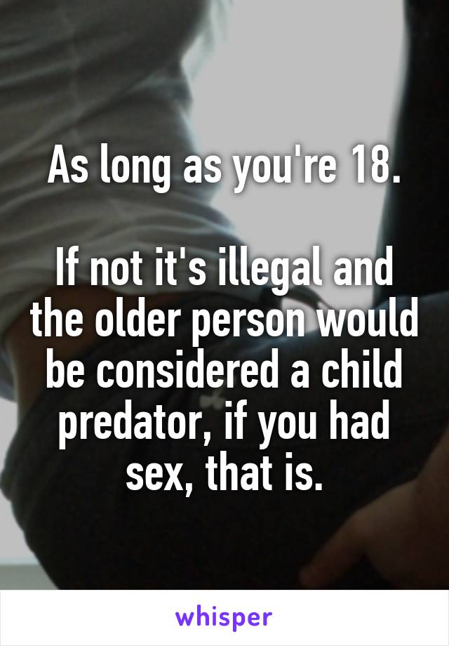 As long as you're 18.

If not it's illegal and the older person would be considered a child predator, if you had sex, that is.