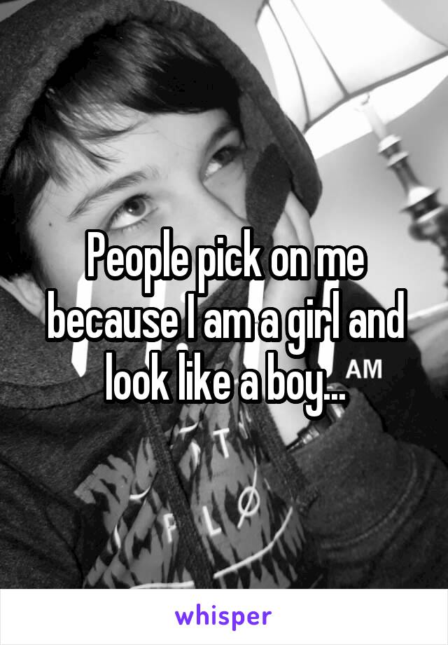 People pick on me because I am a girl and look like a boy...