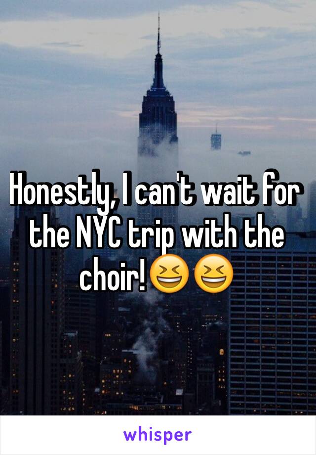 Honestly, I can't wait for the NYC trip with the choir!😆😆