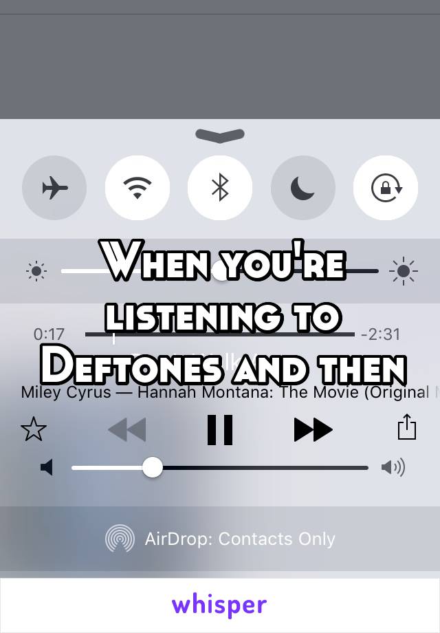 When you're listening to Deftones and then