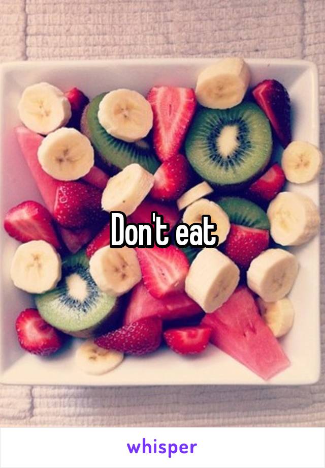 Don't eat