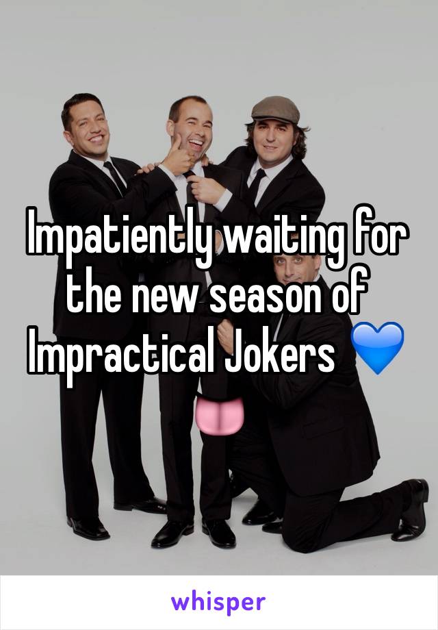 Impatiently waiting for the new season of Impractical Jokers 💙👅