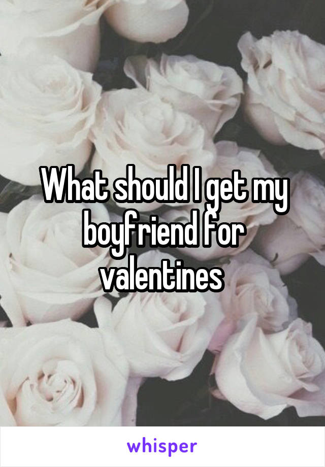 What should I get my boyfriend for valentines 