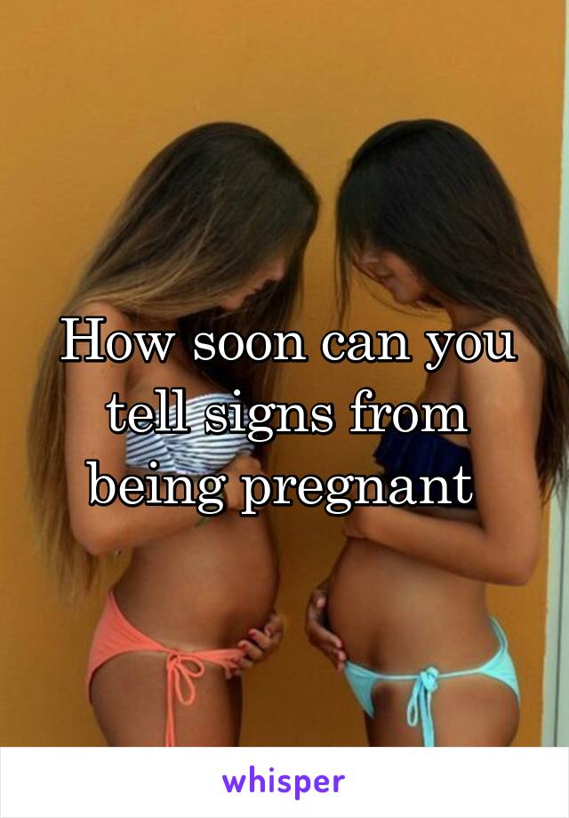 How soon can you tell signs from being pregnant 