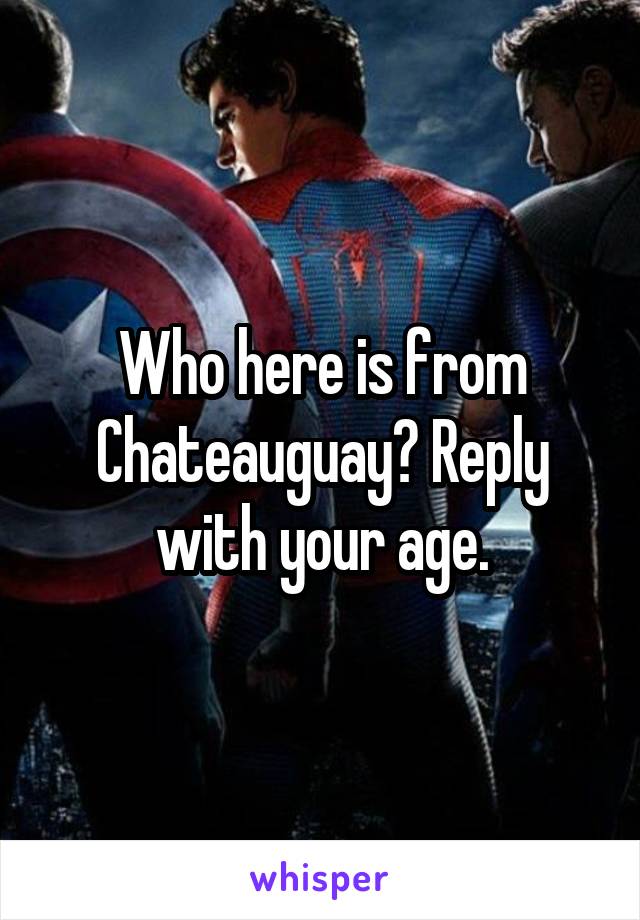 Who here is from Chateauguay? Reply with your age.
