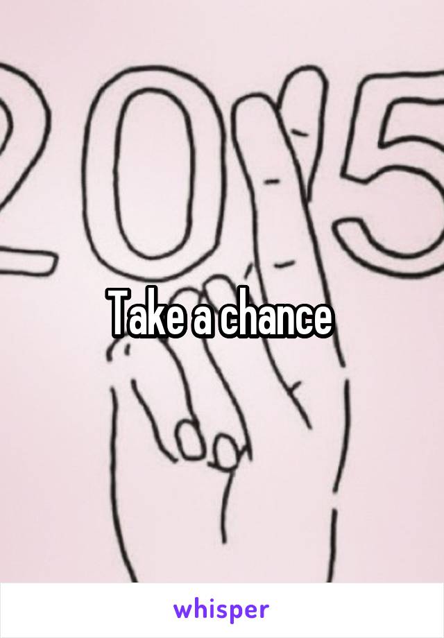 Take a chance 