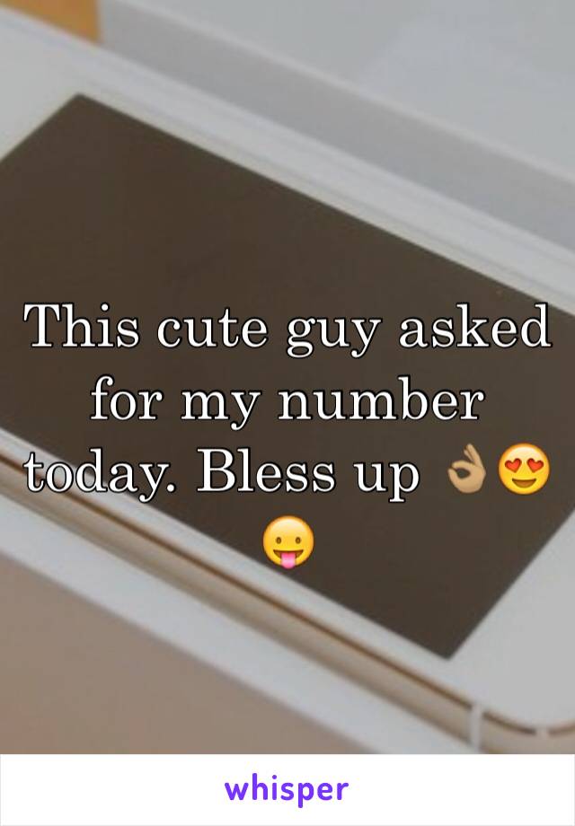 This cute guy asked for my number today. Bless up ðŸ‘ŒðŸ�½ðŸ˜�ðŸ˜›