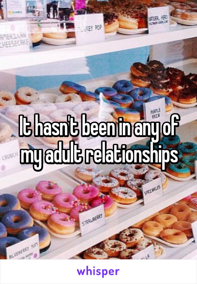 It hasn't been in any of my adult relationships