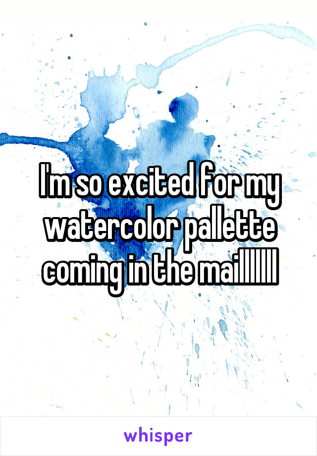 I'm so excited for my watercolor pallette coming in the mailllllll