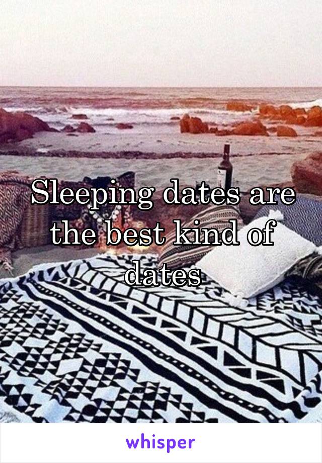 Sleeping dates are the best kind of dates