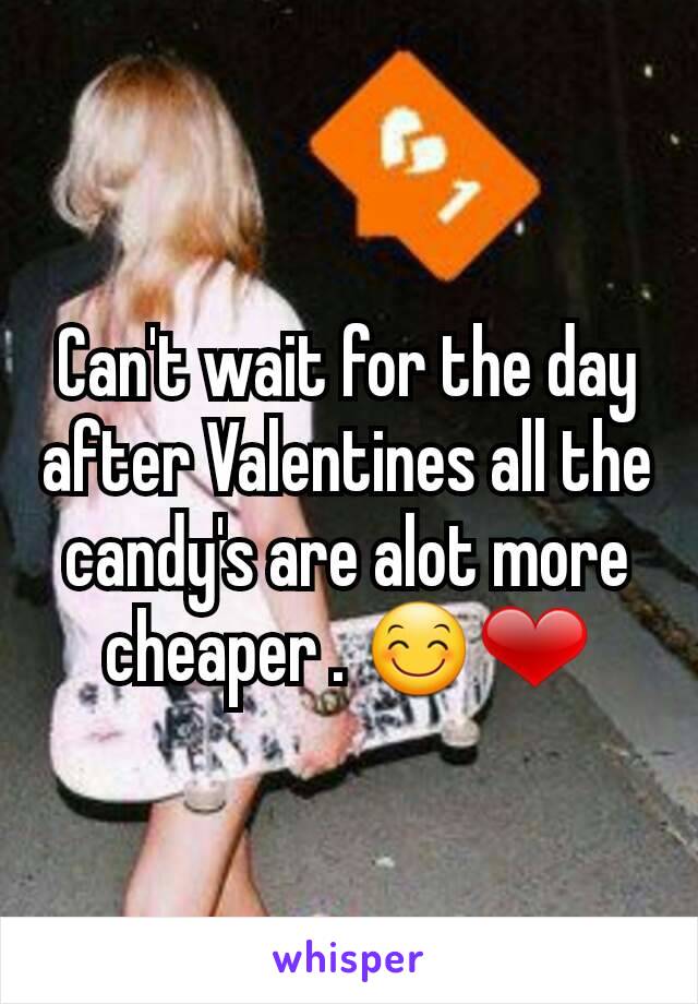 Can't wait for the day after Valentines all the candy's are alot more cheaper . 😊❤