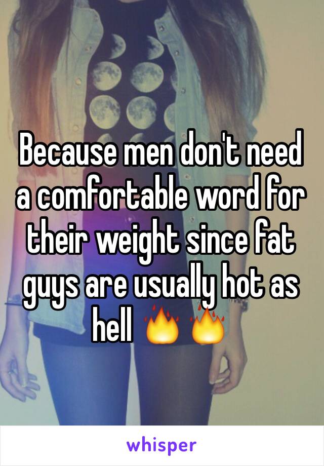 Because men don't need a comfortable word for their weight since fat guys are usually hot as hell 🔥🔥