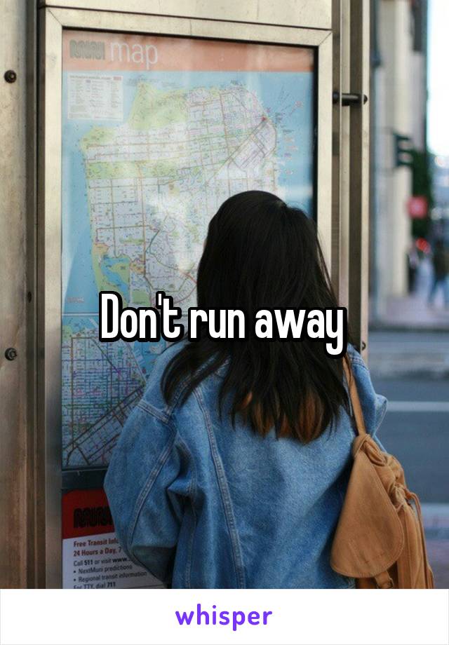 Don't run away 