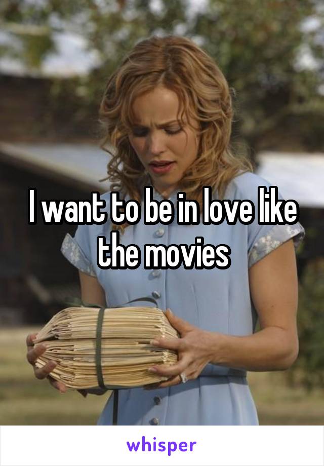 I want to be in love like the movies