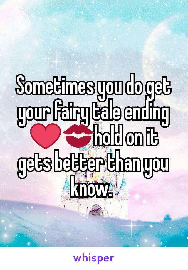Sometimes you do get your fairy tale ending ❤💋hold on it gets better than you know. 