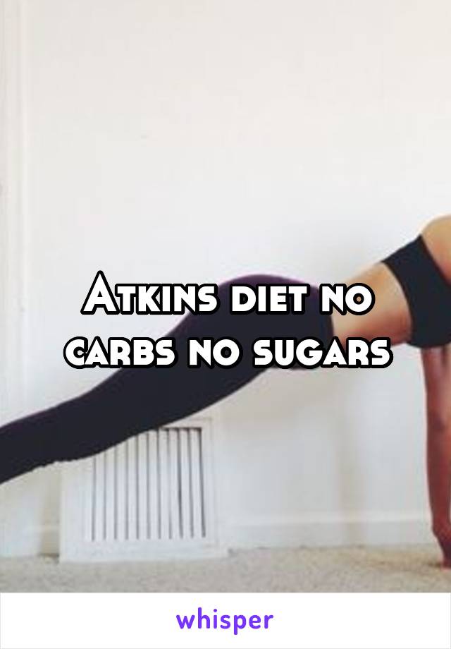 Atkins diet no carbs no sugars