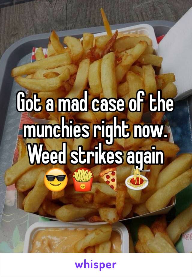 Got a mad case of the munchies right now. Weed strikes again
😎🍟🍕🍝